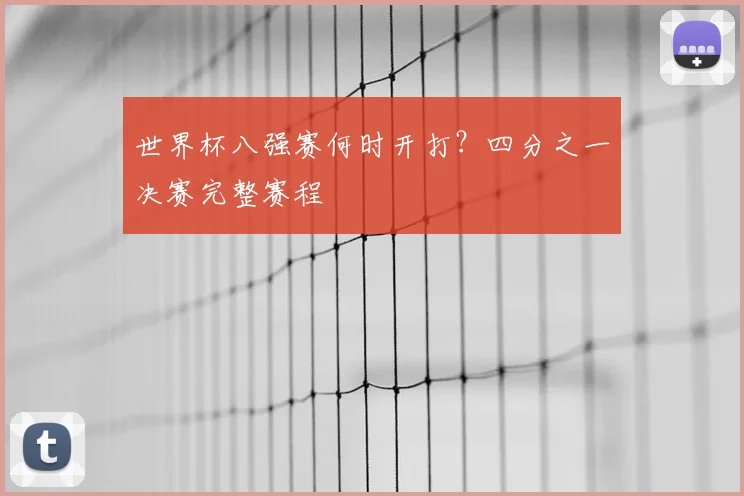 世界杯八强赛何时开打?四分之一决赛完整赛程