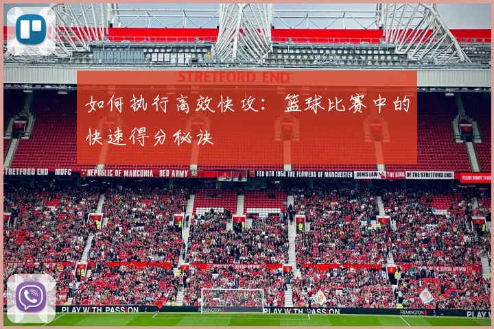 如何执行高效快攻：篮球比赛中的快速得分秘诀