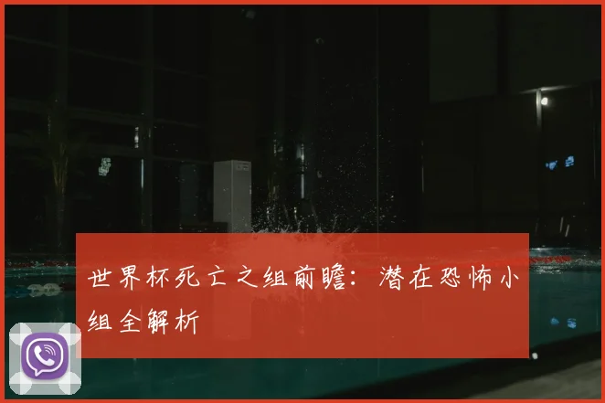 世界杯死亡之组前瞻：潜在恐怖小组全解析