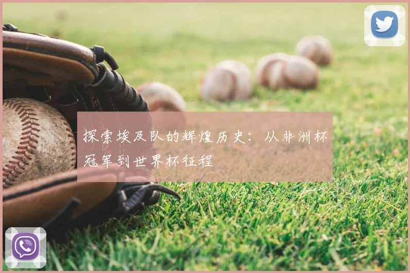 探索埃及队的辉煌历史：从非洲杯冠军到世界杯征程
