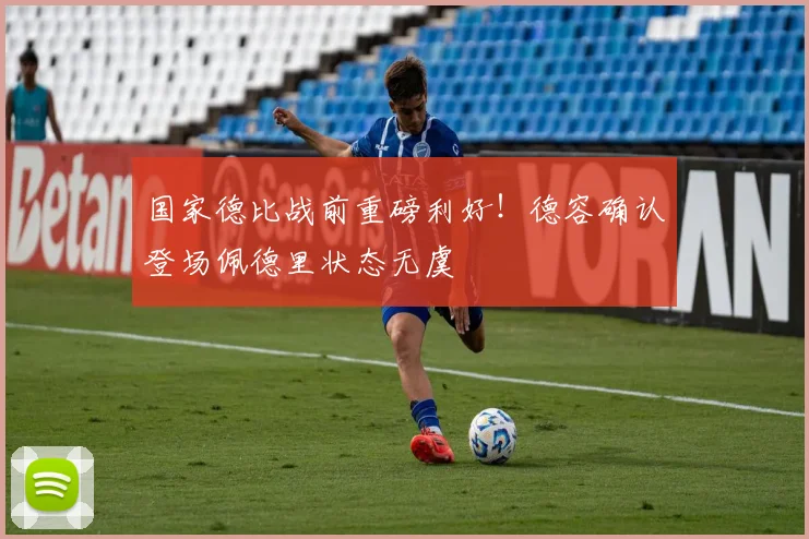 国家德比战前重磅利好！德容确认登场佩德里状态无虞