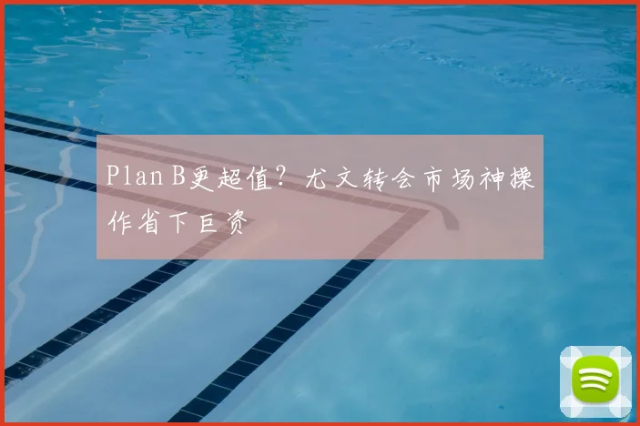 Plan B更超值？尤文转会市场神操作省下巨资